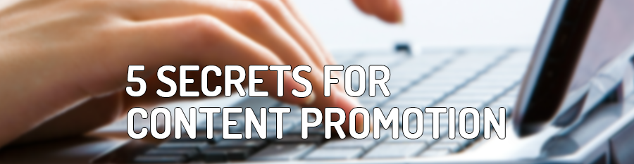 5 Secrets to Successful Content Promotion