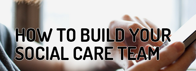 6 Questions to Answer Before Building a Social Care Team